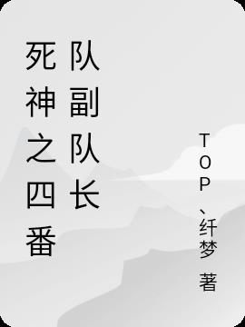 死神之四番队副队长 Top 纤梦 最新章节 死神之四番队副队长 Top 纤梦 全文免费阅读 蓝色小说